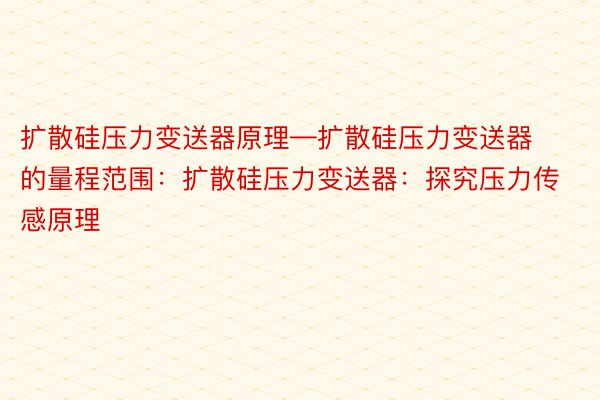 扩散硅压力变送器原理—扩散硅压力变送器的量程范围：扩散硅压力变送器：探究压力传感原理